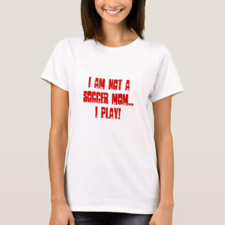 T-shirt Je ne suis pas une mère de football...JE JOUE !
