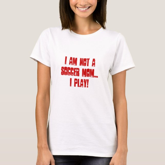 T-shirt Je ne suis pas une mère de football...JE JOUE ! (Devant)