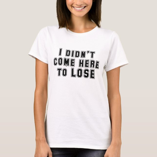 T-shirt Je ne suis pas venu ici pour perdre (Devant)