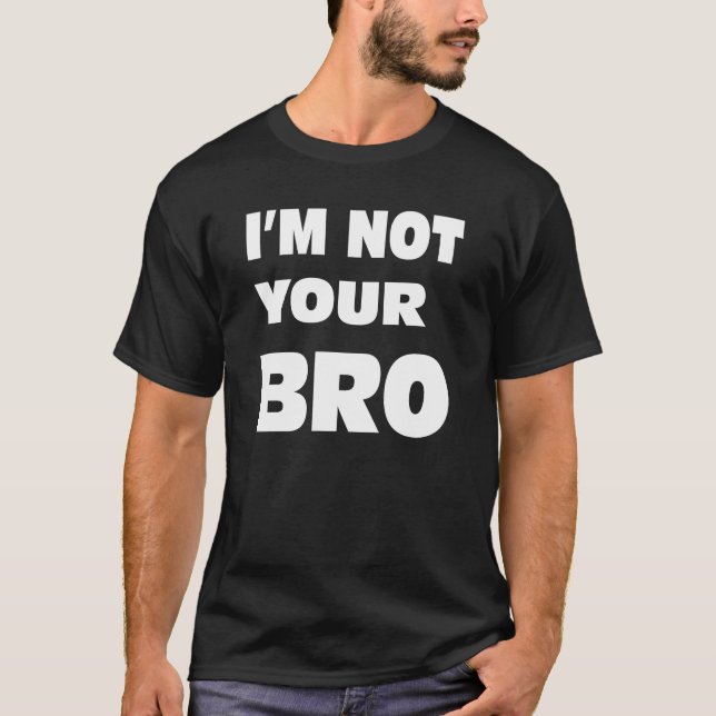 T-shirt Je ne suis pas votre BRO. (Devant)