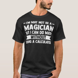 T-shirt Je ne suis peut-être pas un magicien, mais je peux