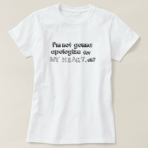 T-shirt Je ne vais pas faire des excuses pour mon coeur,