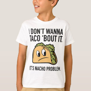 T-shirt Je ne veux pas que Taco ‘Bout It. C’est le problèm