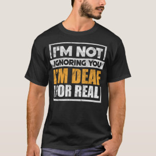 T-shirt Je ne vous ignore pas Je suis sourd pour vraiment