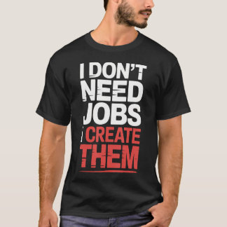 T-shirt Je ne'ai pas besoin d'emplois, j'en crée Entrepren