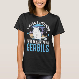 T-shirt Je n'écoutais pas que je pensais à Gerbils