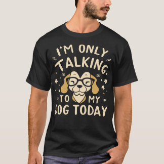 T-shirt Je parle seulement à mon chien aujourd'hui