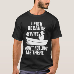 T-shirt Je Pêche Parce Que Ma Femme A Gagné À Me Suivre Là