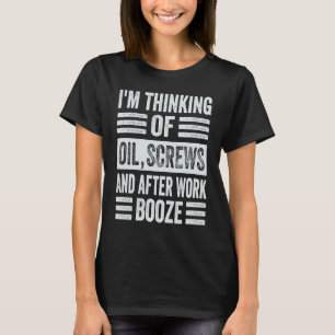 T-shirt Je Pense À L'Huile, Aux Vis Et À La Booze Après Le