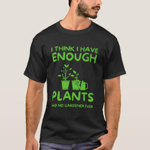 T-shirt Je Pense Que J'Ai Assez De Plantes Qui N'Ont Jamai