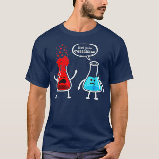T-shirt Je pense que vous surréagissez à Funny Chimie Nerd