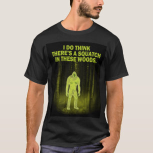 T-shirt Je pense qu'il y a un squatch en ces bois