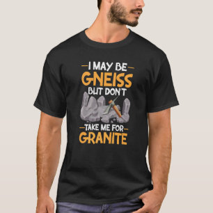 T-shirt Je peux être gneiss n'en déplaise à granite géolog