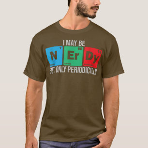 T-shirt Je peux être Nerdy mais seulement périodiquement s