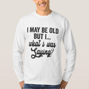 T-shirt Je peux être vieux mais ce que je disais Drôle cad