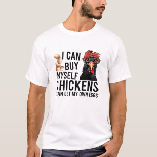 T-shirt Je peux m'acheter des poulets et me procurer mes p