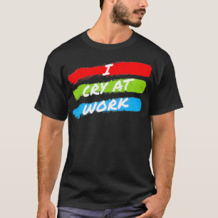T-shirt Je Pleure Au Travail Drôle Triste Travailleur Bur