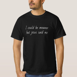 T-shirt Je pourrais être plus méchant mais Jésus a dit non