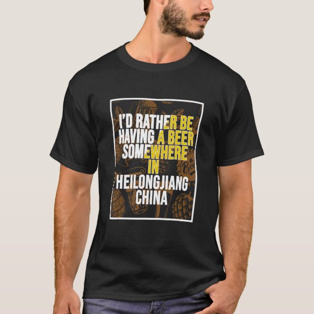 T-shirt Je préfère avoir une bière en Heilongjiang Chine (Devant)