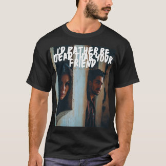 T-shirt Je préfère être mort que ton ami