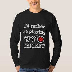T-shirt Je préférerais être en train de jouer au cricket a