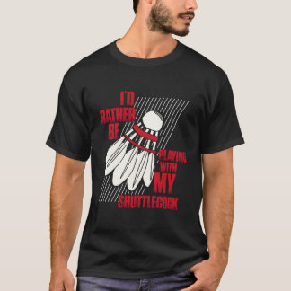 T-shirt Je Préférerais Jouer Avec Mon Badminto Shuttlecock
