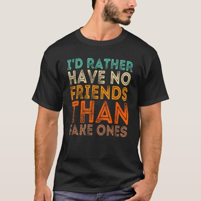 T-shirt Je préférerais n'avoir pas d'amis plutôt que de fa (Devant)