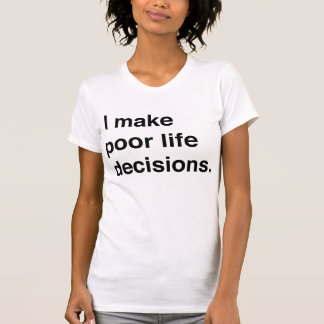 T-shirt Je prends des décisions pauvres de la vie