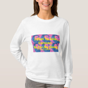 T-shirt Je prévois de vivre pour toujours, jusqu'ici, si
