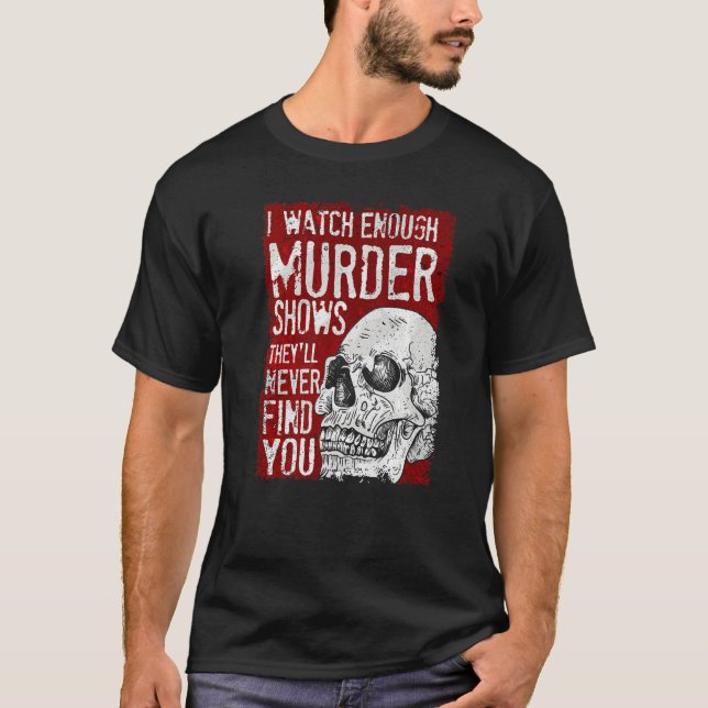 T-shirt Je regarde assez de meurtres pour montrer qu'ils n (Devant)