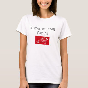 T-SHIRT JE RESTE À LA MAISON POUR MON ROI