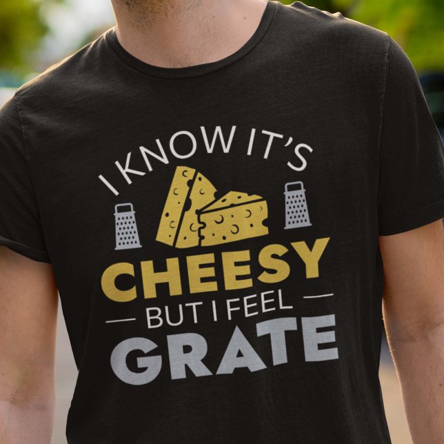 T-shirt Je sais que c’est du fromage, mais je me sens râté (I Know It’s Cheesy But I Feel Grate T-Shirt)