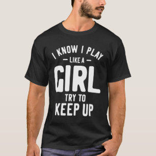 T-shirt Je Sais Que Je Joue Comme Une Fille Essaie De Cont