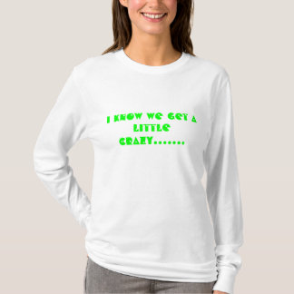 T-shirt Je sais que nous obtenons fou .......