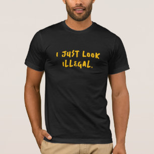 T-shirt Je semble juste illégal Tee - Politiquement incorr