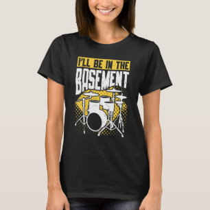 T-shirt Je Serai Dans Le Tambour De Sous-Sol Drum Set Drum