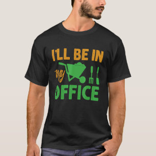 T-shirt Je serai dans mon bureau jardinage pour Gardener