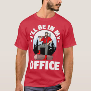 T-shirt Je serai dans mon bureau Logger Lumberjack