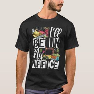 T-shirt Je serai dans mon bureau - Quilter Couture Quiltin