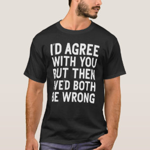 T-shirt Je serais d'accord avec vous, mais alors nous auri