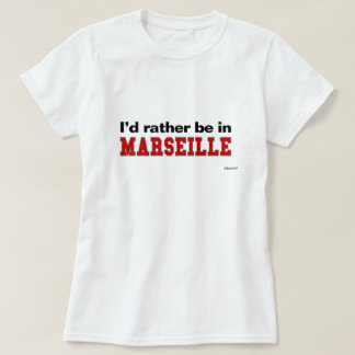 T-shirt Je serais plutôt à Marseille