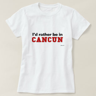 T-shirt Je serais plutôt dans Cancun