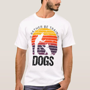 T-SHIRT JE SERAIS PLUTÔT EN TRAIN D'ENTRAÎNER DES CHIENS D
