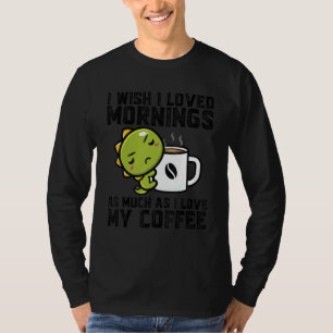 T-shirt Je Souhaite J'Aimais Matin J'Aime Mon Café Dinos B