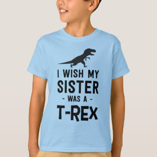 T-shirt Je souhaite que ma soeur ait été un T-rex