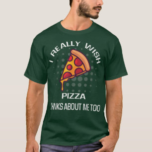T-shirt Je Souhaite Vraiment Pizza Pense De Moi Nourriture
