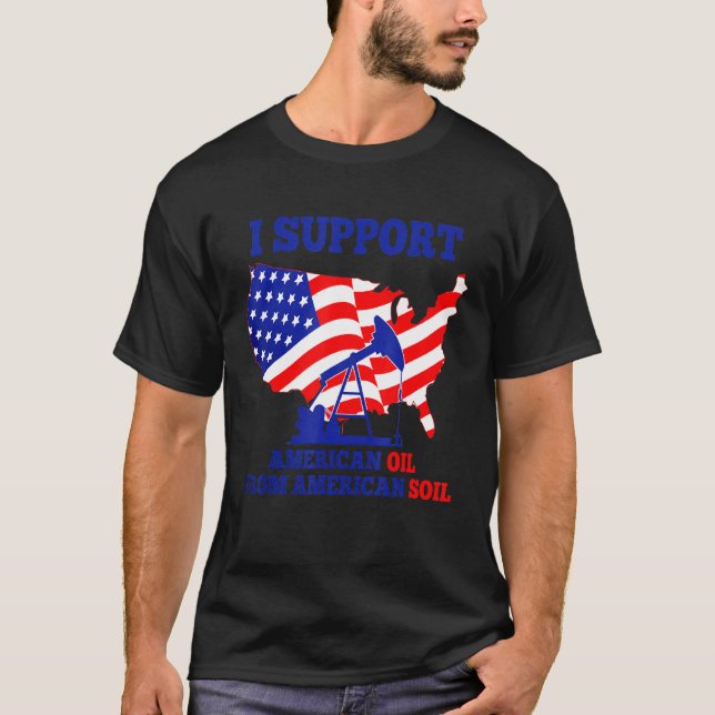 T-shirt Je soutiens Le Pétrole Américain Des Travailleurs  (Devant)