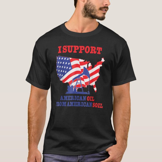 T-shirt Je soutiens Le Pétrole Américain Du Sol Américain (Devant)