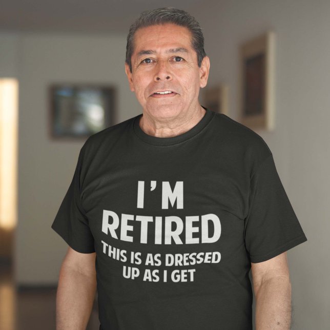T-shirt Je suis à la retraite, c'est aussi habillé que je  (Créateur téléchargé)