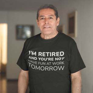 T-shirt Je suis à la retraite et vous n'êtes pas
